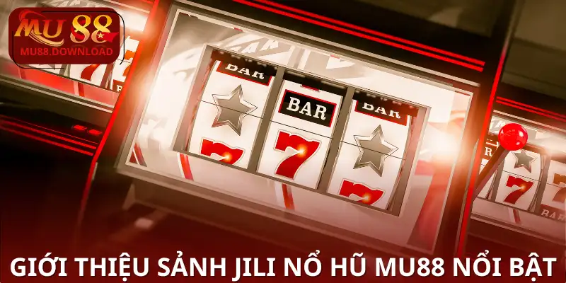 Giới thiệu Sảnh Jili Nổ Hũ MU88 nổi bật